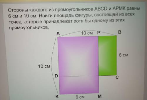 Стороны каждого из прямоугольников ABCD и АРМК равны 6 см и 10 см. Найти площадь фигуры состоящий из