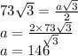 73 \sqrt{3} = \frac{a \sqrt{3} }{2} \\ a = \frac{2 \times 73 \sqrt{3} }{ \sqrt{3} } \\ a = 146