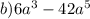 b)6 {a}^{3} - 42 {a}^{5}