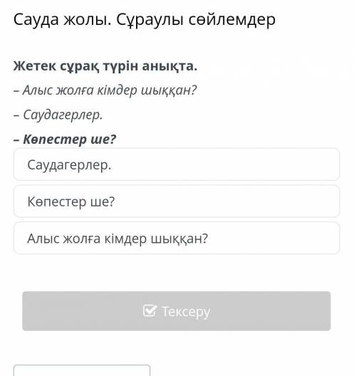 Жетек сұрақ түрін анықта. - Алыс жолға кімдер шыққан? - Саудагерлер. - Көпестер ше? Саудагерлер. көп