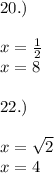 20.) \\ \\ x = \frac{1}{2} \\ x = 8 \\ \\ 22.) \\ \\ x = \sqrt{2} \\ x = 4