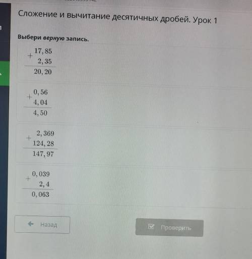 Сложение и вычитание десятичных дробей. Урок 1 Выбери верную запись. 17,85 + 2,35 20,20 0,56 + 4,04