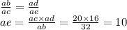 \frac{ab}{ac} = \frac{ad}{ae} \\ ae = \frac{ac \times ad}{ab} = \frac{20 \times 16}{32} = 10