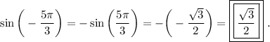 \displaystyle\sin\bigg(-\frac{5\pi }{3}\bigg)=-\sin\bigg(\frac{5\pi }{3} \bigg)=-\bigg(-\frac{\sqrt{3} }{2} \bigg)=\boxed{\boxed{\frac{\sqrt{3} }{2} } } ~.