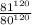 \frac{ {81}^{120} }{ {80}^{120} }