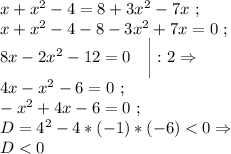 x+x^2-4=8+3x^2-7x~;\\x+x^2-4-8-3x^2+7x=0~;\\8x-2x^2-12=0~~~\bigg|:2\Rightarrow \\4x-x^2-6=0~;\\-x^2+4x-6=0~;\\D=4^2-4*(-1)*(-6)