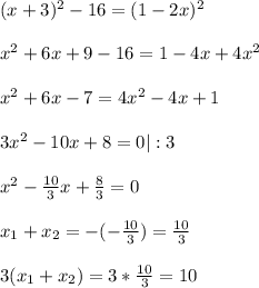 (x+3)^2-16=(1-2x)^2x^2+6x+9-16=1-4x+4x^2x^2+6x-7=4x^2-4x+13x^2-10x+8=0|:3x^2-\frac{10}{3}x+\frac{8}{3}=0x_1+x_2=-(-\frac{10}{3})=\frac{10}{3}3(x_1+x_2)=3*\frac{10}{3}=10