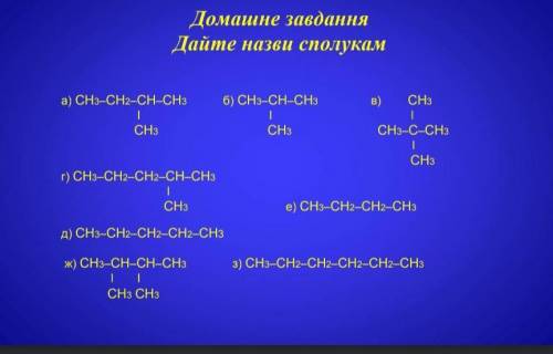 с химией! Домашне завдання Дайте назви сполукамa) CH3-CH2-CH-CH3CH36) CH3-CH-CH3 CH3B) CH3CH3-C-CH3C