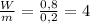 \frac{W}{m} =\frac{0,8}{0,2} = 4