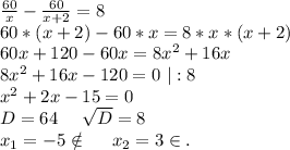 \frac{60}{x} -\frac{60}{x+2}=8\\ 60*(x+2)-60*x=8*x*(x+2)\\60x+120-60x=8x^2+16x\\8x^2+16x-120=0\ |:8\\x^2+2x-15=0\\D=64\ \ \ \ \sqrt{D}=8\\ x_1=-5\notin\ \ \ \ x_2=3\in.