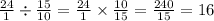 \frac{24}{1} \div \frac{15}{10} = \frac{24}{1} \times \frac{10}{15} = \frac{240}{15} = 16