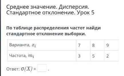 По таблице распределения частот найди стандартное отклонение выборки. Варианта, xi 7 8 9 Частота, mi