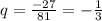 q=\frac{-27}{81}= -\frac{1}{3}