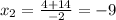 x_2=\frac{4+14}{-2} =-9