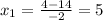 x_1=\frac{4-14}{-2}=5