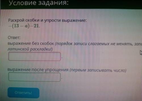 Раскрой скобки и упрости выражение: -(13-а)-21.Нужно записать выражение без скобок, и выражение посл