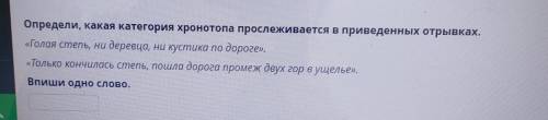 Определи, какая категория хронотопа прослеживается в приведенных отрывках. «Голая степь, ни деревца,