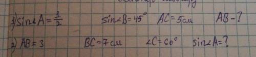 1) SinA=½, sinB=45°, AC=5см, Ab-? 2) Ab=3см, BC=7cм, C=60°, SinA-?