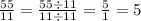 \frac{55}{11} = \frac{55 \div 11}{11 \div 11} = \frac{5}{1} = 5