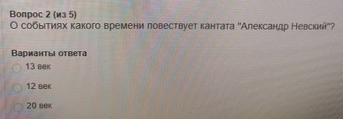 О событиях какого времени повествует кантата Александр Невский Варианты ответа 13 век, 12 век , 20