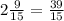 2 \frac{9}{15} = \frac{39}{15}