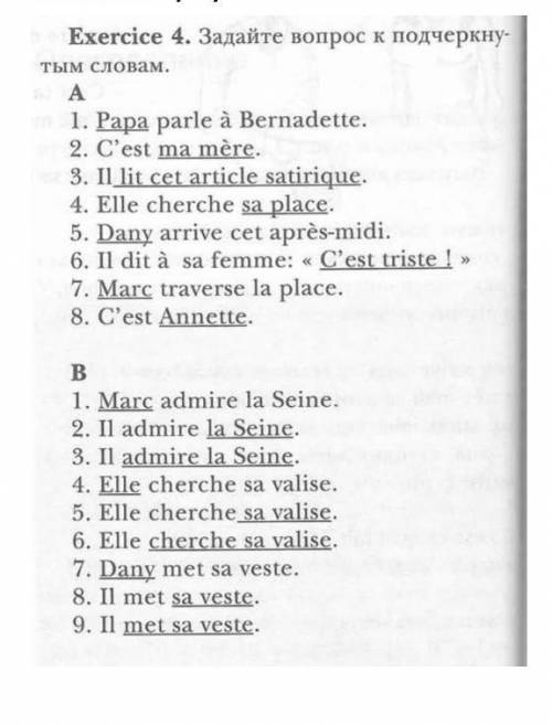 Exercice 4. Задайте вопрос к подчеркну тым словам. A 1. Papa parle à Bernadette. 2. C'est ma mère. 3