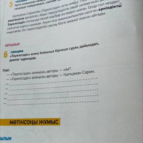 6-тапсырма: «Тәуелсіздік» өлеңі бойынша бірнеше сұрақ дайындап, диалог құрыңдар. Үлгі: — «Тәуелсізді