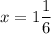 x = 1 \dfrac{1}{6}