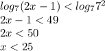 log_{7}(2x - 1) < log_{7} {7}^{2} \\ 2x - 1 < 49 \\ 2x < 50 \\ x < 25