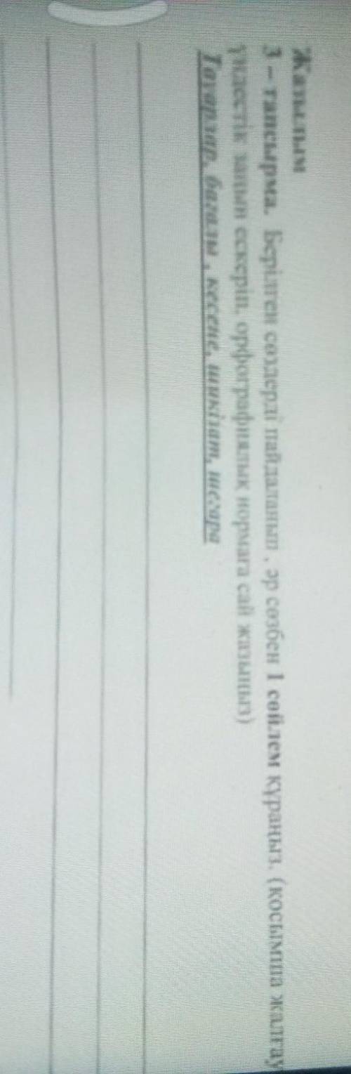 Берілген сөздерді пайдаланып,әр сөзбен 1 сөйлем кұраңыз(косымша жалғауда үндестік заңнып ескеріп орф