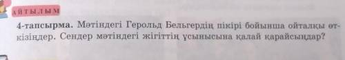 Айтылым 4-тапсырма. Мәтіндегі Герольд Бельгердің пікірі бойынша ойталқы өт-кізіңдер. Сендер мәтіндег