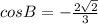 cosB=-\frac{2\sqrt{2} }{3}