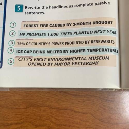 5 Rewrite the headlines as complete passive sentences. 1 FOREST FIRE CAUSED BY 3-MONTH DROUGHT 2 MP 