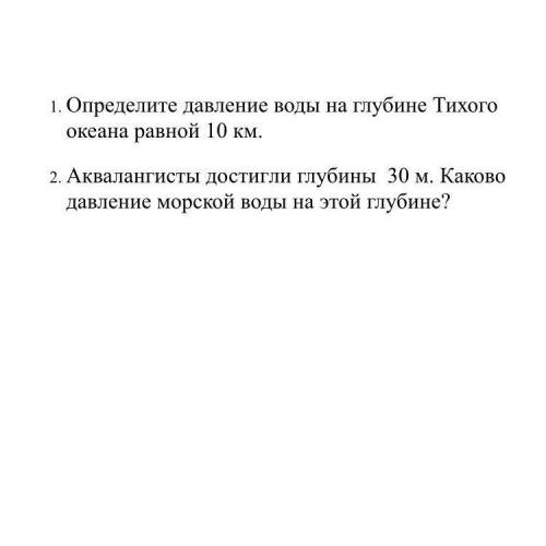 1. определите давление воды на глубине Тихого океана 10км 2.аквалангисты достигли гулькину 30м. како