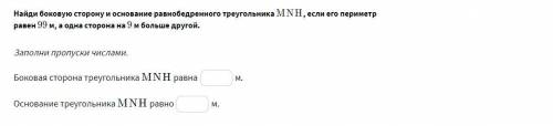 Найди боковую сторону и основание равнобедренного треугольника MNH , если его периметр равен 99 м, а