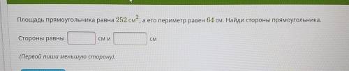 Площадь прямоугольника равна 252 см2, а его периметр равен 64 см. Найди стороны прямоугольника.Сторо