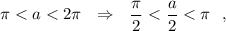 \pi < a < 2\pi \ \ \Rightarrow \ \ \dfrac{\pi }{2} < \dfrac{a}{2} < \pi \ \ ,