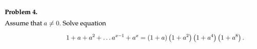 Пусть a ≠ 0, решите уравнение: 1 + a + a^2 + ... a^x−1 + a^x = (1 + a) (1 + a^2) (1 + a^4) (1 + a^8)