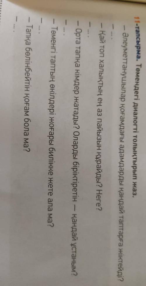 11-тапсырма. Төмендегі диалогті толықтырып жаз. - Әлеуметтанушылар қоғамдағы адамдарды қандай таптар