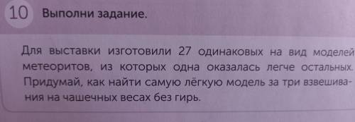 ТЫ ИССЛЕДОВАТЕЛЬ 10. Выполни задание. Для выставки изготовили 27 одинаковых на вид моделей метеорито