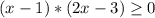 (x-1)*(2x-3)\geq 0\\