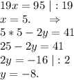 19x=95\ |:19\\x=5.\ \ \ \ \Rightarrow\\5*5-2y=41\\25-2y=41\\2y=-16\ |:2\\y=-8.