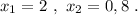 x_1=2\ ,\ x_2=0,8\ .