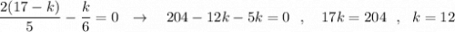 \dfrac{2(17-k)}{5}-\dfrac{k}{6}=0\ \ \to \ \ \ 204-12k-5k=0\ \ ,\ \ \ 17k=204\ \ ,\ \ k=12