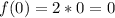 f(0)=2*0=0