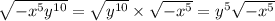 \sqrt{ - x {}^{5}y {}^{10} } = \sqrt{y {}^{10} } \times \sqrt{ - x {}^{5} } = y {}^{5} \sqrt{ - x {}^{5} }