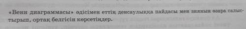 Венн диаграммасы» әдісімен еттің денсаулыққа пайдасы мен зиянын өзара салыс- тырып, ортақ белгісін к