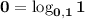 \displaystyle\bf\\0=\log_{0,1} 1