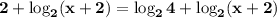 \displaystyle\bf\\2+\log_{2} (x+2)=\log_{2} 4+\log_{2} (x+2)