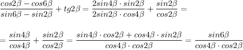 \dfrac{cos2\beta -cos6\beta }{sin6\beta -sin2\beta }+tg2\beta =\dfrac{2sin4\beta \cdot sin2\beta }{2sin2\beta \cdot cos4\beta }+\dfrac{sin2\beta }{cos2\beta }==\dfrac{sin4\beta }{cos4\beta }+\dfrac{sin2\beta }{cos2\beta }=\dfrac{sin4\beta \cdot cos2\beta +cos4\beta \cdot sin2\beta }{cos4\beta \cdot cos2\beta }=\dfrac{sin6\beta }{cos4\beta \cdot cos2\beta }